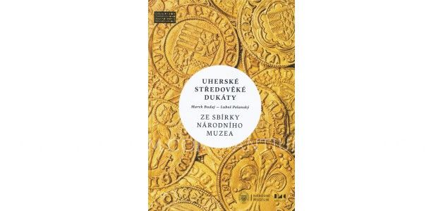 UHERSKÉ STŘEDOVĚKÉ DUKÁTY ZE SBÍRKY NÁRODNÍHO MUZEA UHERSKÉ STŘEDOVĚKÉ DUKÁTY ZE SBÍRKY NÁRODNÍHO MUZEA